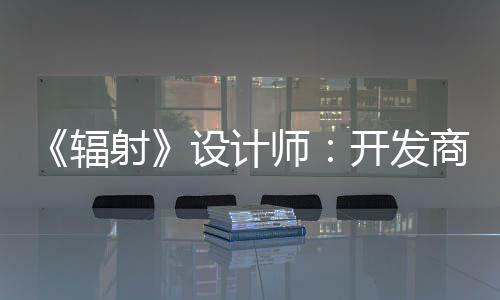 而非开发体验玩家射设计师商现更在红 辐意取悦网