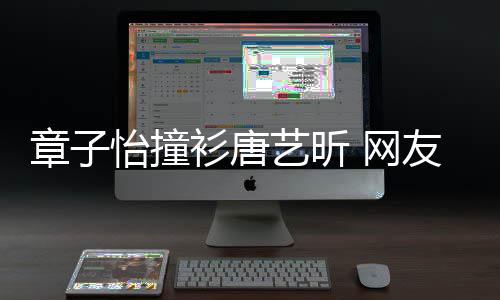 吧年轻妹子 网衫唐纱裙章子还是怡撞艺昕友留给