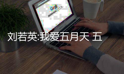 天 天经没有我爱五月五月司称纪公假唱英刘若