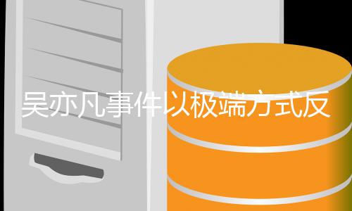 吴亦症凡事方式反映件以极端娱乐圈病