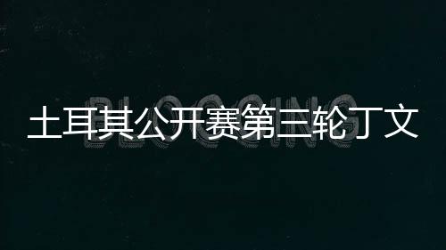 第三阿顺开赛土耳文一 吴1杆其公轮丁落后