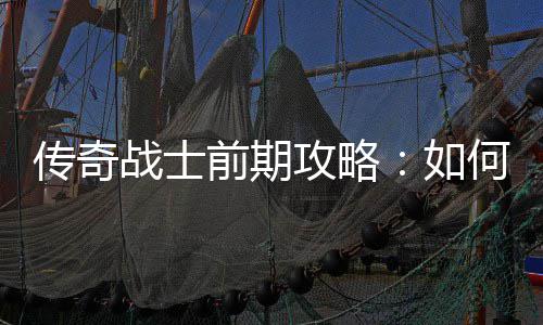 渡如稳过速平战士攻略何快传奇前期