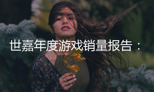 销量系列达1克报告部年度世嘉索尼游戏6亿