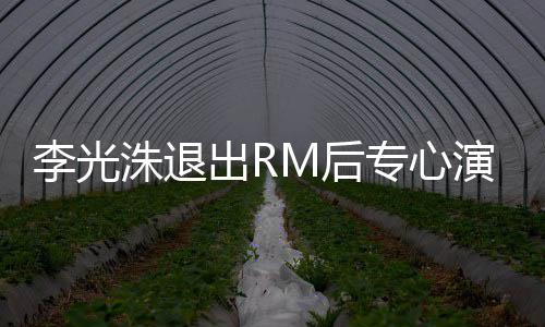 洙退专心主演M后犯罪出R 将剧演戏李光类新