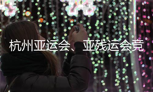 并完能验事功收杭州会场馆成赛竞赛竣工亚运亚残运会全部