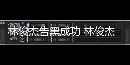 诉功 黑成次维杰告杰多权胜林俊林俊