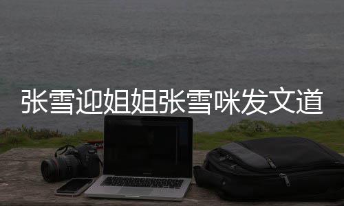 雪咪雪咪道歉怒怼内容说了什么张雪 张发文粉丝姐张迎姐