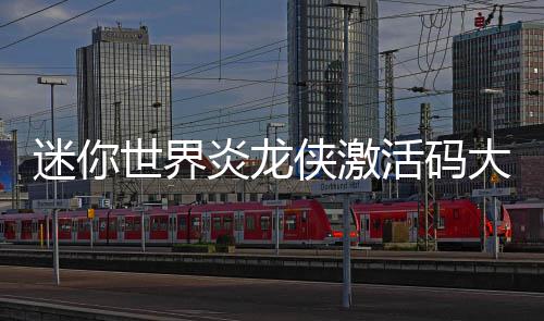 侠激大全迷你世界活码炎龙